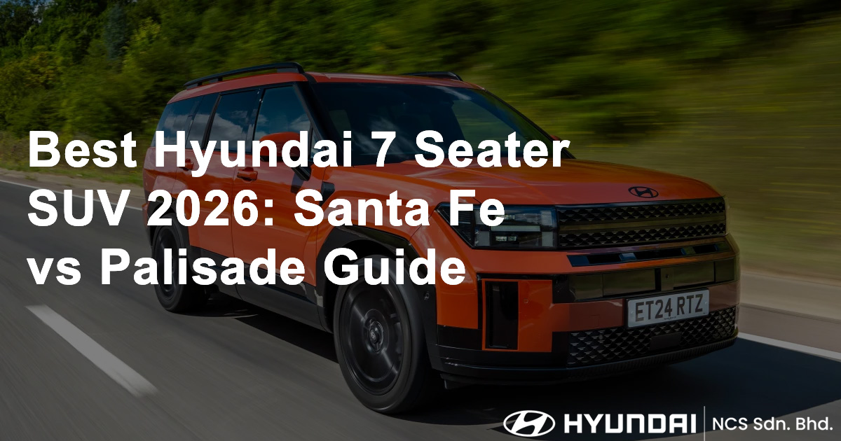 Best Hyundai 7 Seater SUV 2026 Santa Fe vs Palisade Guide