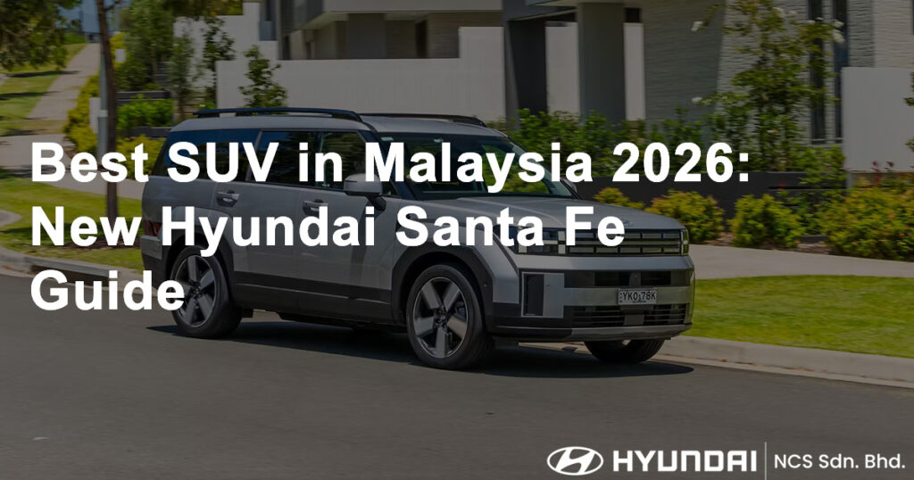 Best SUV in Malaysia 2026 New Hyundai Santa Fe Guide