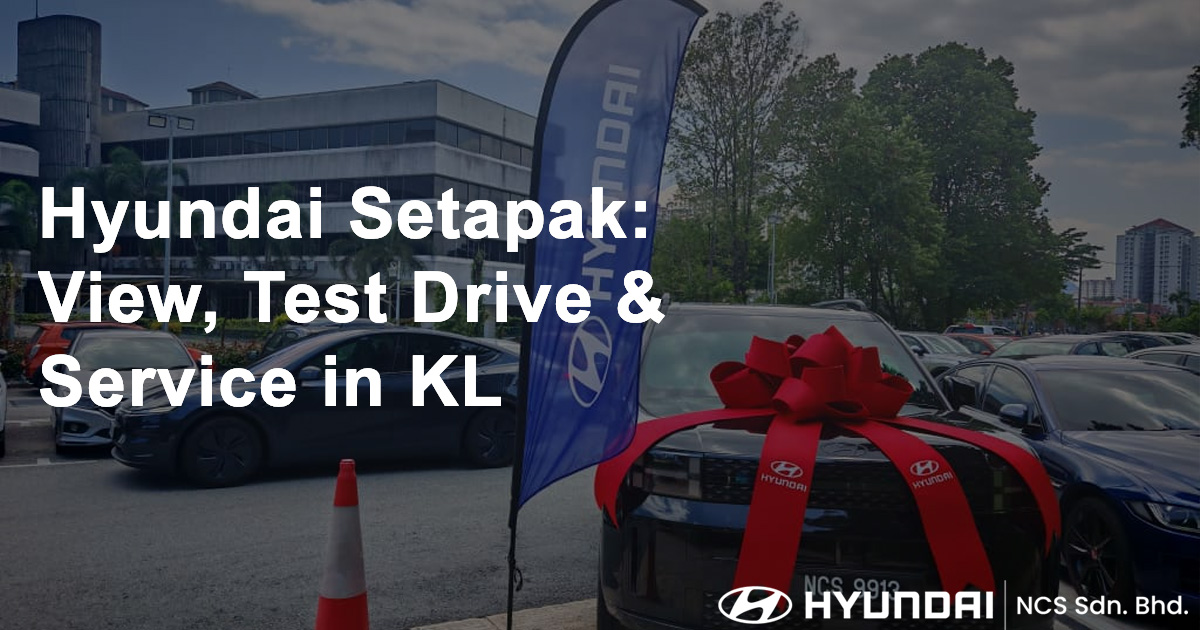Hyundai Setapak View, Test Drive & Service in KL