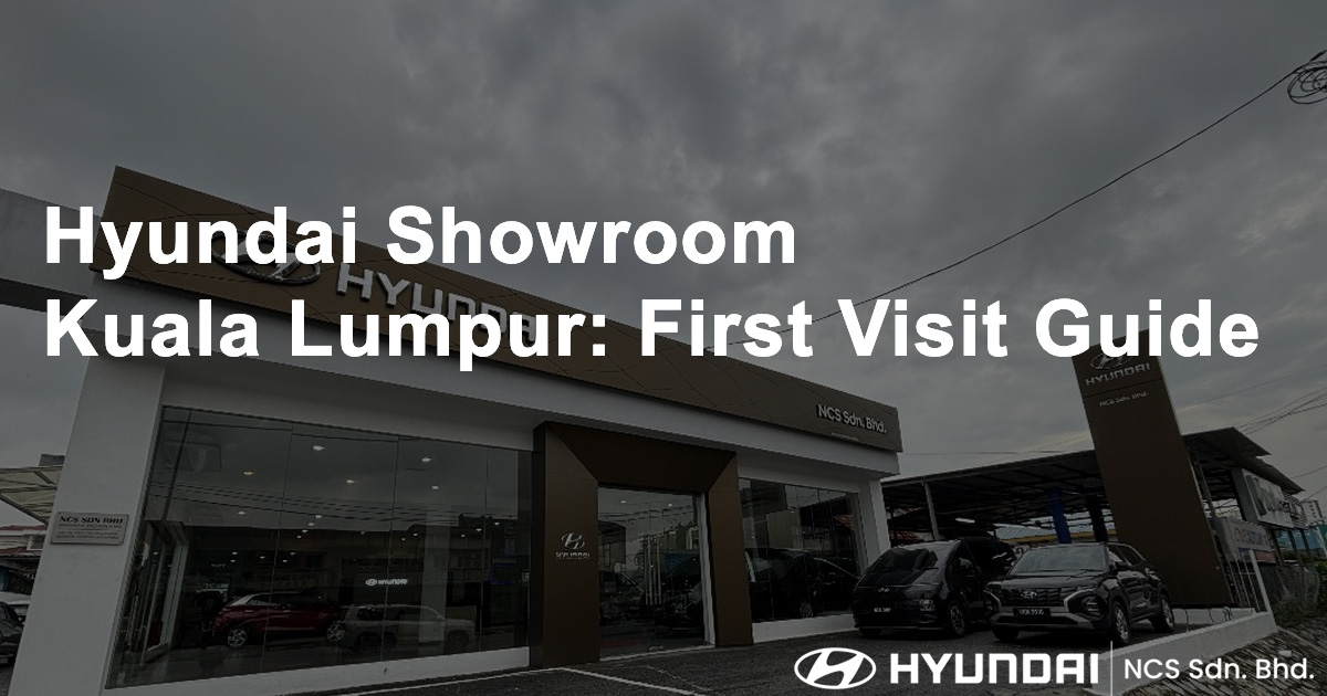 Hyundai Showroom Kuala Lumpur First Visit Guide