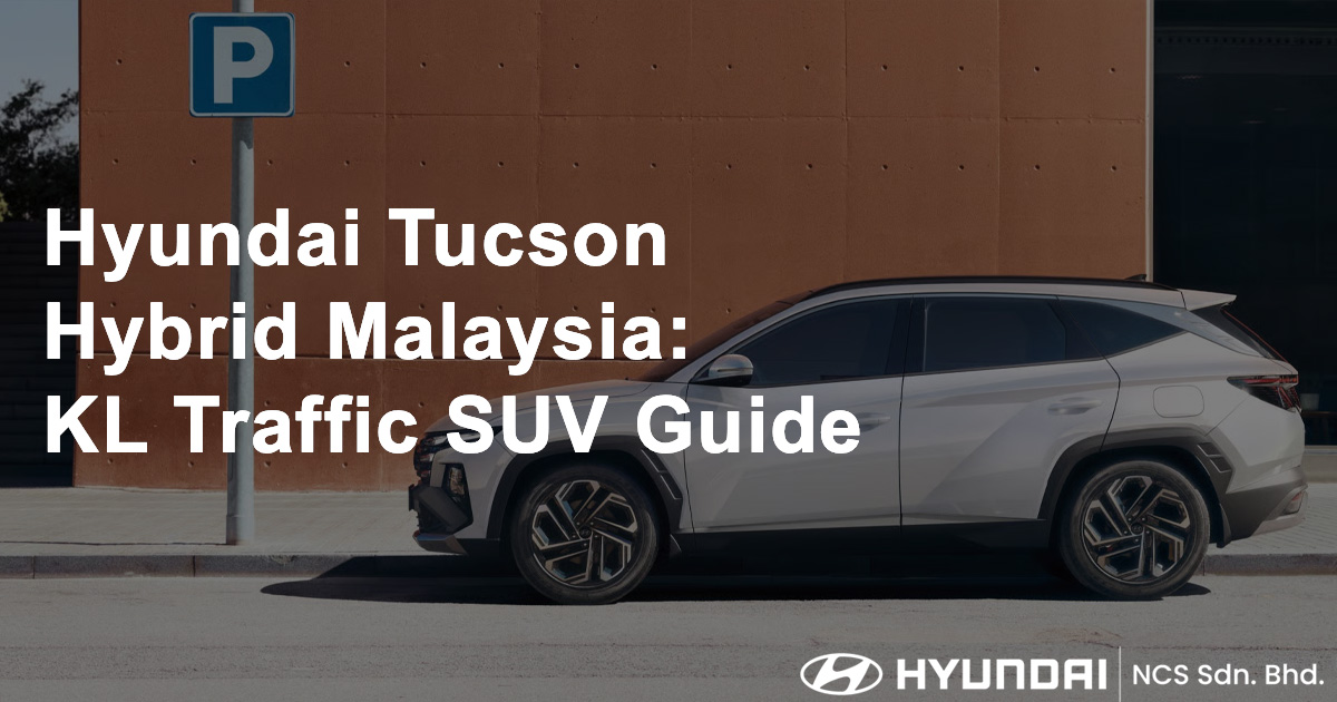 Hyundai Tucson Hybrid Malaysia KL Traffic SUV Guide