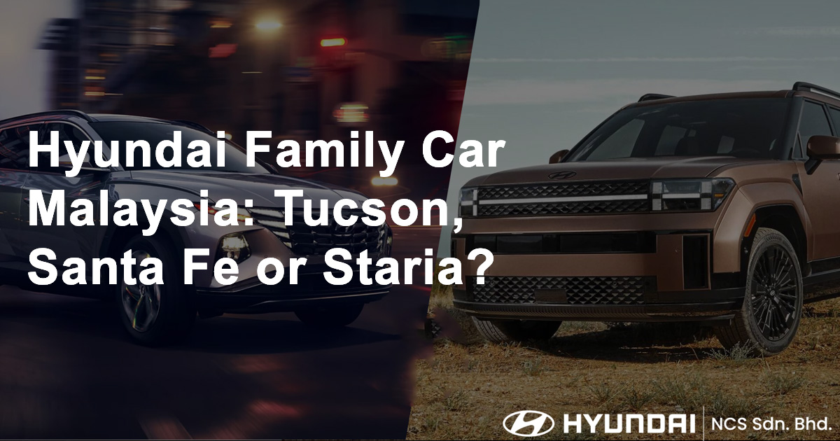 Hyundai Family Car Malaysia Tucson, Santa Fe or Staria